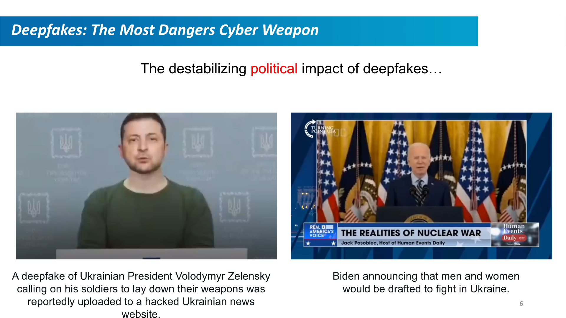 Deepfakes: The Most Dangerous Cyber Weapon, and the destabilizing political impact of deepfakes. A deepfake of Ukrainian President Volodymyr Zelensky calling on his soldiers to lay down their weapons was reportedly uploaded to a hacked Ukrainian news website. Alongside it, an image of President Joe Biden with a news banner about the realities of nuclear war, captioned as Biden announcing that men and women would be drafted to fight in Ukraine.