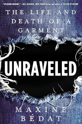 Book cover for "Unraveled: The Life and Death of a Garment" by Maxine Bédat, featuring a torn denim background.